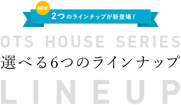 OTS HOUSE SERIES 選べる4つのラインナップで登場 LINEUP